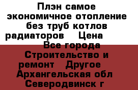 Плэн самое экономичное отопление без труб котлов радиаторов  › Цена ­ 1 150 - Все города Строительство и ремонт » Другое   . Архангельская обл.,Северодвинск г.